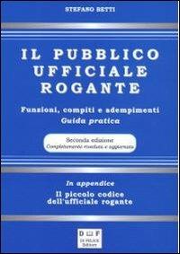 Il pubblico ufficiale rogante. Funzioni, compiti e adempimenti. Guida pratica - Stefano Betti - Libro Di Felice Editore 2012 | Libraccio.it