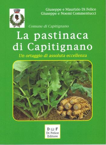 La pastinaca di Capitignano. Un prodotto di assoluta eccellenza - Giuseppe Di Felice, Maurizio Di Felice, Giuseppe Commentucci - Libro Di Felice Editore 2016 | Libraccio.it