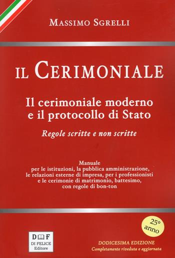 Il cerimoniale. Il cerimoniale moderno e il protocollo di Stato. Regole scritte e non scritte - Massimo Sgrelli - Libro Di Felice Editore 2023 | Libraccio.it