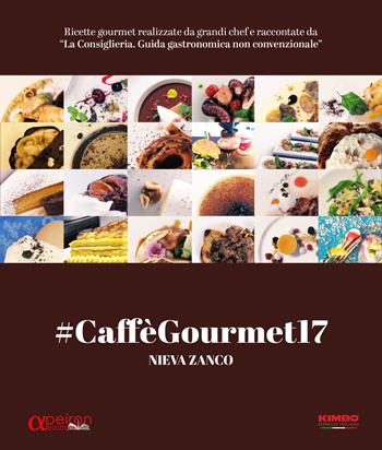 #CaffèGourmet17. Ricette gourmet realizzate da grandi chef e raccontate da «La Consigliera. Guida gastronomica non convenzionale» - Nieva Zanco - Libro Apeiron Edizioni 2017 | Libraccio.it