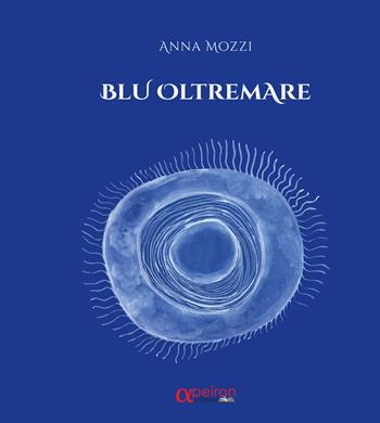 Blu oltremare - Anna Mozzi - Libro Apeiron Edizioni 2018 | Libraccio.it
