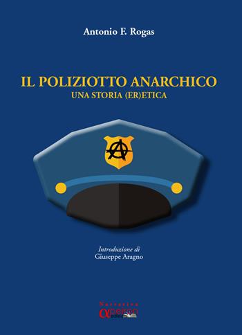Il poliziotto anarchico. Una storia (er)etica - Antonio F. Rogas - Libro Apeiron Edizioni 2018 | Libraccio.it