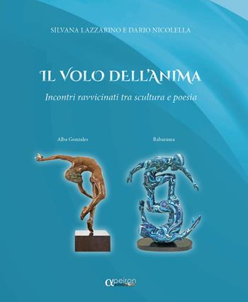 Il volo dell'anima. Incontri ravvicinati tra scultura e poesia - Silvana Lazzarino, Dario Nicolella - Libro Apeiron Edizioni 2019 | Libraccio.it