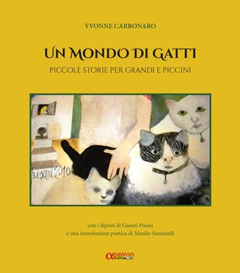 Un mondo di gatti. Piccole storie per grandi e piccini - Yvonne Carbonaro - Libro Apeiron Edizioni 2019 | Libraccio.it