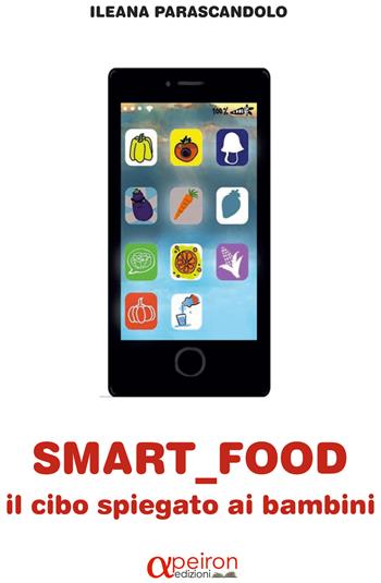 Smart food. Il cibo spiegato ai bambini - Ileana Parascandalo - Libro Apeiron Edizioni 2019 | Libraccio.it