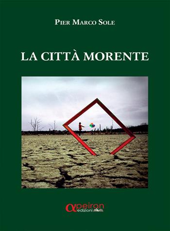 La città morente - Pier Marco Sole - Libro Apeiron Edizioni 2020 | Libraccio.it
