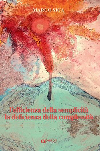 Efficienza della semplicità, la deficienza della complessità - Marco Sica - Libro Apeiron Edizioni 2020 | Libraccio.it
