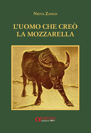 L' uomo che creò la mozzarella - Nieva Zanco - Libro Apeiron Edizioni 2020 | Libraccio.it