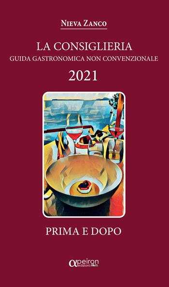 La Consiglieria 2021. Guida gastronomica non convenzionale - Nieva Zanco - Libro Apeiron Edizioni 2020 | Libraccio.it