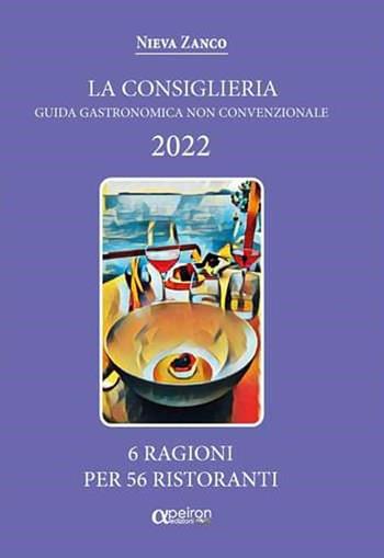 La Consiglieria 2022. Guida gastronomica non convenzionale. 6 ragioni per 56 ristoranti - Nieva Zanco - Libro Apeiron Edizioni 2022 | Libraccio.it