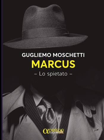 Marcus. lo spietato - Guglielmo Moschetti - Libro Apeiron Edizioni 2022 | Libraccio.it