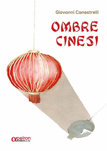 Ombre cinesi - Giovanni Canestrelli - Libro Apeiron Edizioni 2022 | Libraccio.it