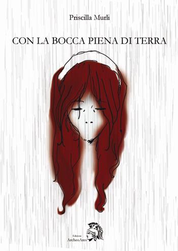 Con la bocca piena di terra - Priscilla Murli - Libro Archeoares 2016 | Libraccio.it