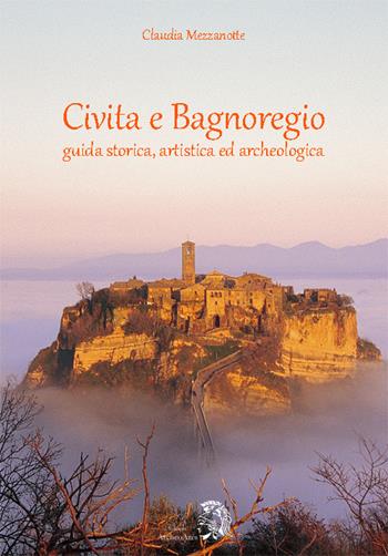 Civita e Bagnoregio. Guida storica, artistica ed archeologica - Claudia Mezzanotte - Libro Archeoares 2016 | Libraccio.it
