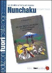 Nunchaku. La via delle antiche arti marziali - Gianni Rossato - Libro Edizioni Fuori Catalogo 2011 | Libraccio.it