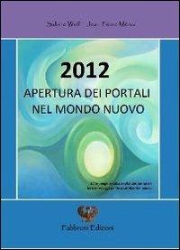 2012 apertura dei portali nel mondo nuovo. Ediz. multilingue - Sabine Wolf - Libro Fabbroni Edizioni 2010, Alchemy. Spiritualità | Libraccio.it