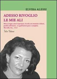 Adesso rivoglio le mie ali - Elvira Alessi - Libro Falco Editore 2011 | Libraccio.it