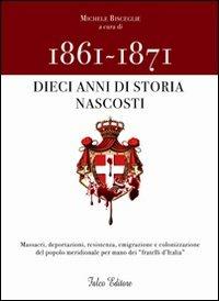 1861-1871. Dieci anni di storia nascosti  - Libro Falco Editore 2011 | Libraccio.it