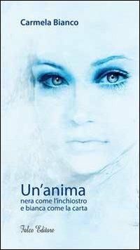 Un' anima nera come l'inchiostro e bianca come la carta - Carmela Bianco - Libro Falco Editore 2013 | Libraccio.it