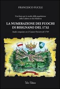 La numerazione dei fuochi di Bisignano del 1732. Studio comparato con il catasto Onciario del 1739 - Francesco Fucile - Libro Falco Editore 2011 | Libraccio.it