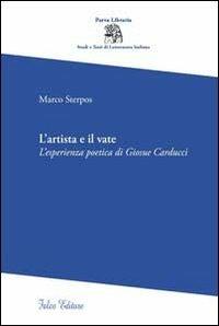 L' artista e il vate. L'esperienza poetica di Giosue Carducci - Marco Sterpos - Libro Falco Editore 2011 | Libraccio.it