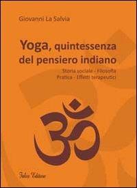 Yoga, quintessenza del pensiero indiano. Storia sociale, filosofia, pratica, effetti terapeutici - Giovanni La Salvia - Libro Falco Editore 2013 | Libraccio.it