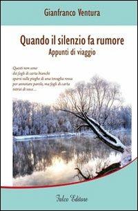 Quando il silenzio fa rumore. Appunti di viaggio - Gianfranco Ventura - Libro Falco Editore 2011 | Libraccio.it