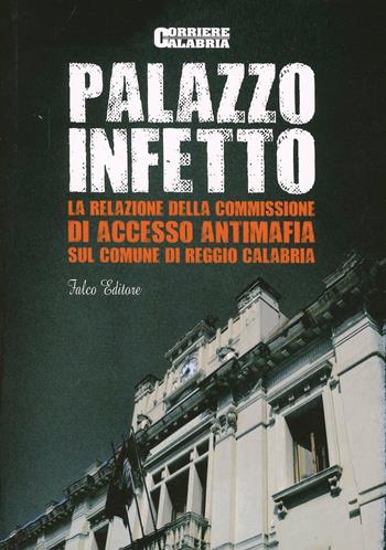 Palazzo infetto. La relazione della Commissione antimafia sul comune di Reggio Calabria  - Libro Falco Editore 2012 | Libraccio.it