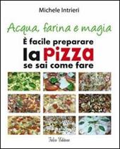 Acqua, farina e magia. È facile perparare la pizza se sai come fare