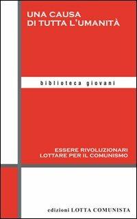 Una causa di tutta l'umanità  - Libro Lotta Comunista 2011, Biblioteca giovani | Libraccio.it