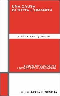 Una causa di tutta l'umanità  - Libro Lotta Comunista 2011, Biblioteca giovani | Libraccio.it