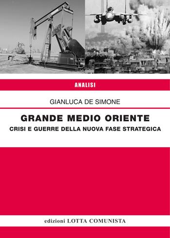 Grande Medio Oriente. Crisi e guerre della nuova fase strategica - Gianluca De Simone - Libro Lotta Comunista 2016, Analisi | Libraccio.it