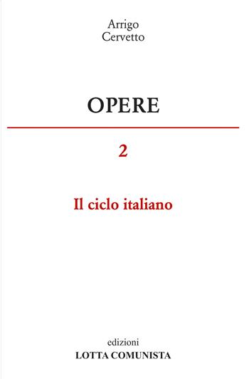 Opere. Vol. 2: ciclo italiano, Il. - Arrigo Cervetto - Libro Lotta Comunista 2017 | Libraccio.it