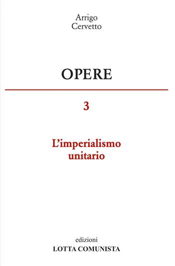 Opere. Vol. 3: L'imperialismo unitario. - Arrigo Cervetto - Libro Lotta Comunista 2016 | Libraccio.it