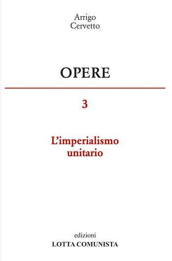 Opere. Vol. 3: L'imperialismo unitario - Arrigo Cervetto - Libro Lotta Comunista 2016 | Libraccio.it