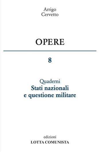 Opere. Vol. 8: Stati nazionali e questione militare - Arrigo Cervetto - Libro Lotta Comunista 2018 | Libraccio.it