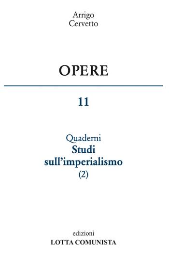 Opere. Vol. 11: I quaderni. Studi sull'imperialismo - Arrigo Cervetto - Libro Lotta Comunista 2015 | Libraccio.it