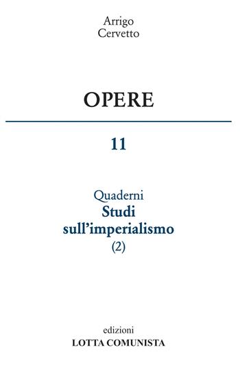 Opere. Vol. 11: I quaderni. Studi sull'imperialismo. - Arrigo Cervetto - Libro Lotta Comunista 2015 | Libraccio.it