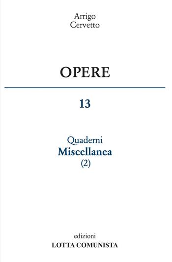 Opere. Vol. 13: Quaderni miscellanea. - Arrigo Cervetto - Libro Lotta Comunista 2017 | Libraccio.it