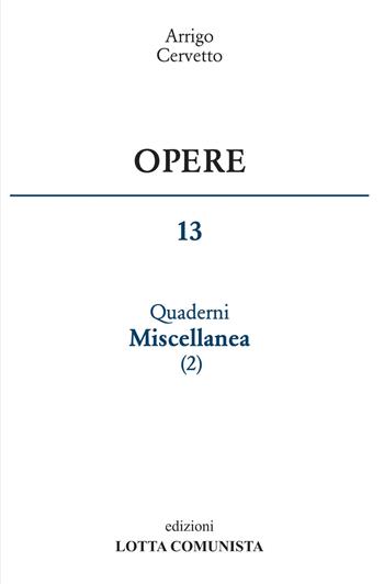 Opere. Vol. 13: Quaderni miscellanea - Arrigo Cervetto - Libro Lotta Comunista 2017 | Libraccio.it