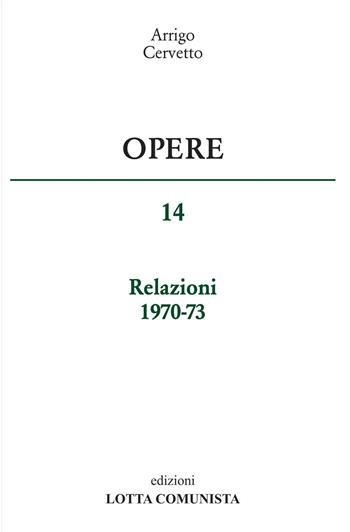 Opere. Relazioni 1970-73. Vol. 14 - Arrigo Cervetto - Libro Lotta Comunista 2016 | Libraccio.it