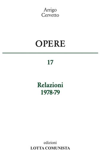 Opere. Vol. 17: Relazioni 1978-79. - Arrigo Cervetto - Libro Lotta Comunista 2016 | Libraccio.it