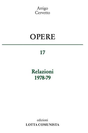 Opere. Vol. 17: Relazioni 1978-79 - Arrigo Cervetto - Libro Lotta Comunista 2016 | Libraccio.it