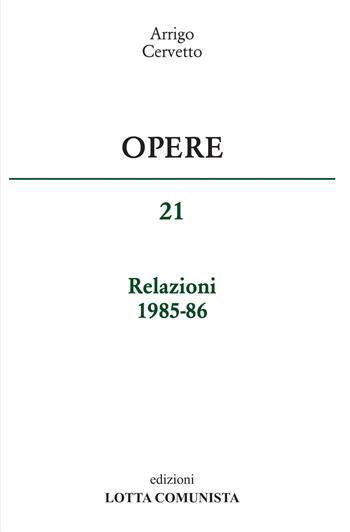 Opere. Vol. 21: Relazioni 1985-86. - Arrigo Cervetto - Libro Lotta Comunista 2018 | Libraccio.it