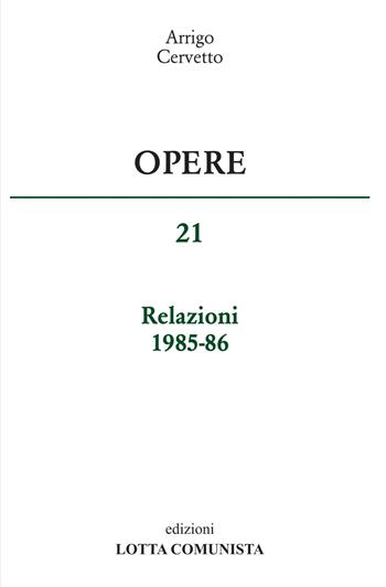 Opere. Vol. 21: Relazioni 1985-86 - Arrigo Cervetto - Libro Lotta Comunista 2018 | Libraccio.it