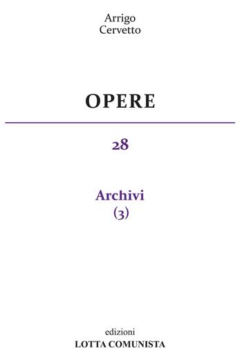 Opere. Vol. 28: Archivi - Arrigo Cervetto - Libro Lotta Comunista 2020 | Libraccio.it