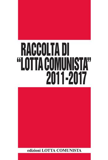 Lotta Comunista. Raccolta 2011-2017  - Libro Lotta Comunista 2019 | Libraccio.it