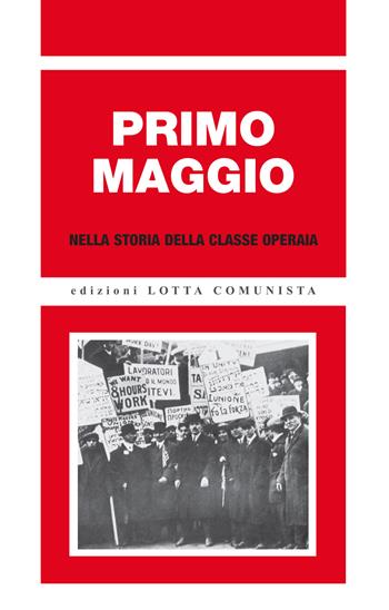 Primo maggio nella storia della classe operaia  - Libro Lotta Comunista 2019, Ricerche | Libraccio.it