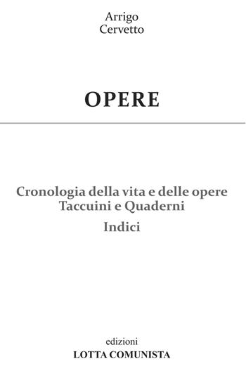 Opere. Vol. 29: Cronologia della vita e delle opere. Taccuini e Quaderni. Indici - Arrigo Cervetto - Libro Lotta Comunista 2020 | Libraccio.it