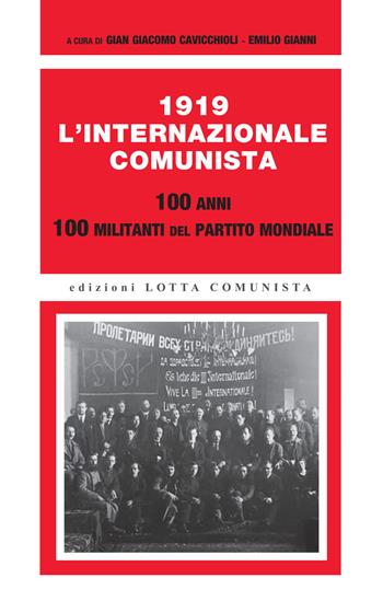 1919. L'Internazionale Comunista. 100 anni. 100 militanti del partito mondiale  - Libro Lotta Comunista 2019, Ricerche | Libraccio.it
